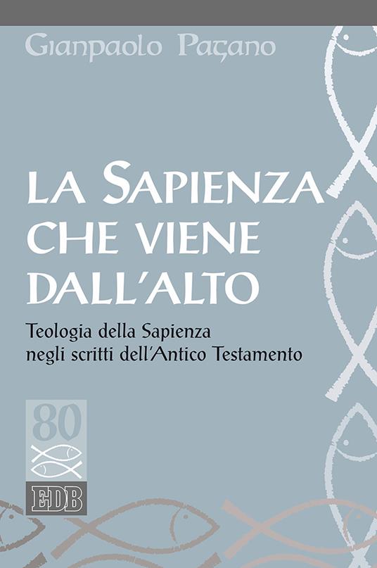 La sapienza che viene dall'alto. Teologia della sapienza negli scritti dell'Antico Testamento - Gianpaolo Pagano - copertina