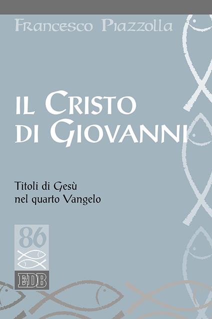 Il Cristo di Giovanni. Titoli di Gesù nel quarto Vangelo - Francesco Piazzolla - copertina