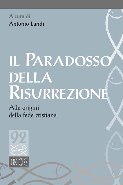 Il paradosso della risurrezione. Alle origini della fede cristiana - copertina