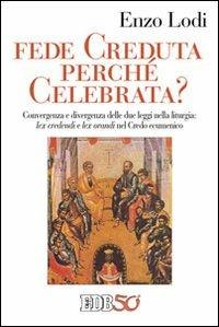 Fede creduta perché celebrata? Convergenza e divergenza delle due leggi nella liturgia: lex credenti e lex orandi nel Credo Ecumenico - Enzo Lodi - copertina