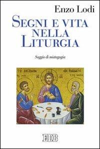 Segni e vita nella liturgia. Saggio di mistagogia - Enzo Lodi - copertina