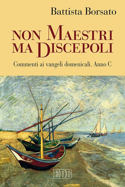 Non maestri ma discepoli. Commenti ai vangeli domenicali. Anno C - Battista Borsato - copertina