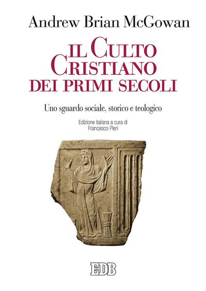 Il culto cristiano dei primi secoli. Uno sguardo sociale, storico e teologico - Andrew Brian Mcgowan - copertina