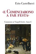 «E cominciarono a far festa». Commento ai Vangeli festivi. Anno C