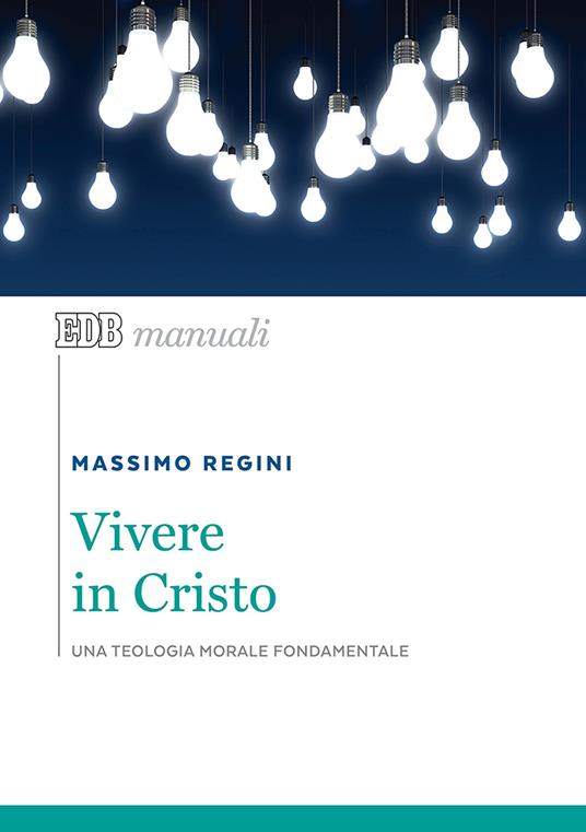 Vivere in Cristo. Una teologia morale fondamentale - Massimo Regini - copertina