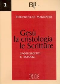 Gesù, la cristologia, le Scritture. Saggi esegetici e teologici - Ermenegildo Manicardi - copertina