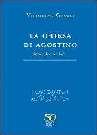 La chiesa di Agostino. Modelli e simboli - Vittorino Grossi - copertina