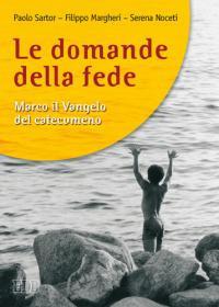 Le domande della fede. Marco il Vangelo del catecumeno - Paolo Sartor,Filippo Margheri,Serena Noceti - copertina