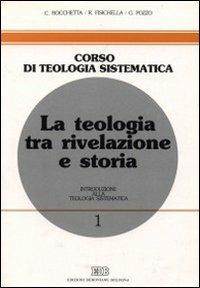 La teologia tra rivelazione e storia. Introduzione alla teologia sistematica - Carlo Rocchetta,Rino Fisichella,Guido Pozzo - copertina