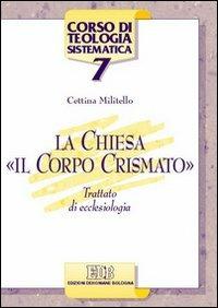 La Chiesa, «il corpo crismato». Trattato di ecclesiologia - Cettina Militello - copertina