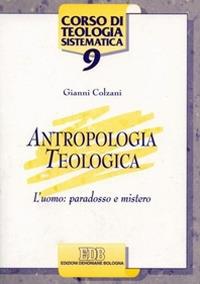 Antropologia teologica. L'uomo: paradosso e mistero - Gianni Colzani - copertina