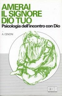 Amerai il Signore tuo Dio. Psicologia dell'incontro con Dio - Amedeo Cencini - copertina