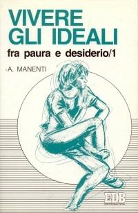 Vivere gli ideali: fra paura e desiderio. Vol. 1 - Alessandro Manenti - copertina