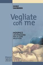 Vegliate con me. Hospice: un'ispirazione per la cura della vita