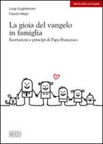 La gioia del vangelo in famiglia. Esortazioni e principi di papa Francesco