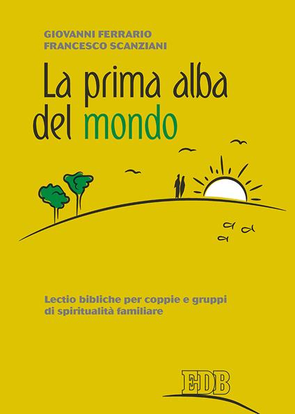 La prima alba del mondo. Lectio bibliche per coppie e gruppi di spiritualità familiare - Giovanni Ferrario,Francesco Scanziani - copertina