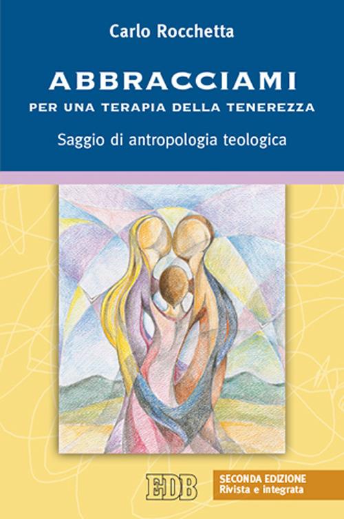 Abbracciami. Per una terapia della tenerezza. Saggio di antropologia teologica - Carlo Rocchetta - copertina