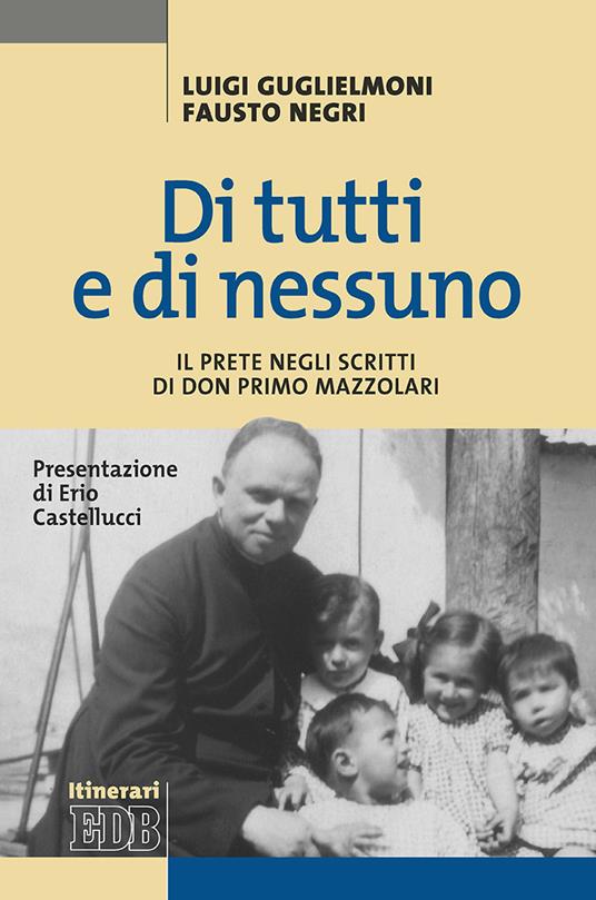 Di tutti e di nessuno. Il prete negli scritti di don Primo Mazzolari - Luigi Guglielmoni,Fausto Negri - copertina