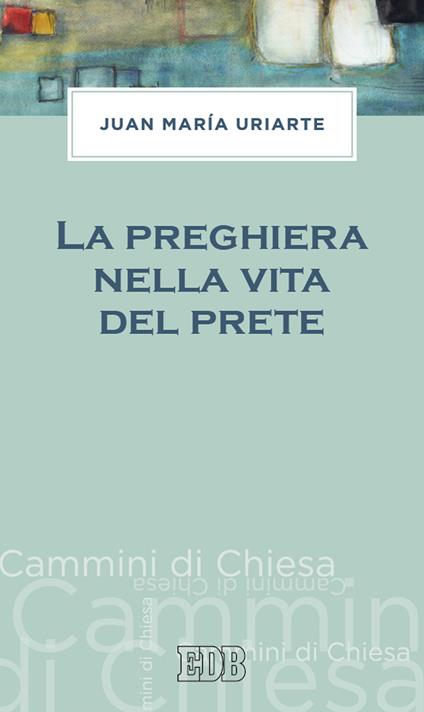 La preghiera nella vita del prete - Juan Maria Uriarte - copertina