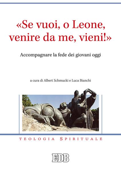 «Se vuoi, o Leone, venire da me, vieni!». Accompagnare la fede dei giovani oggi - copertina