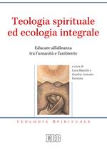 Teologia spirituale ed ecologia integrale. Educare all'alleanza tra l'umanità e l'ambiente