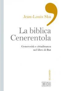 La biblica Cenerentola. Generosità e cittadinanza nel libro di Rut - Jean-Louis Ska - copertina