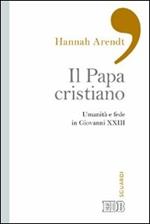 Il papa cristiano. Umanità e fede in Giovanni XXIII