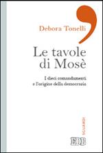 Le tavole di Mosè. I dieci comandamenti e l'origine della democrazia