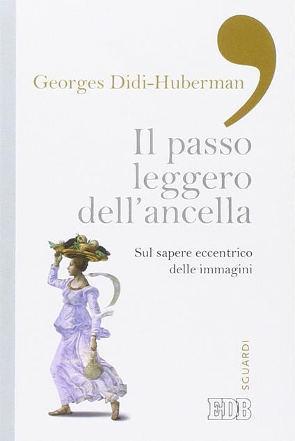 Il passo leggero dell'ancella. Sul sapere eccentrico delle immagini - Georges Didi-Huberman - copertina