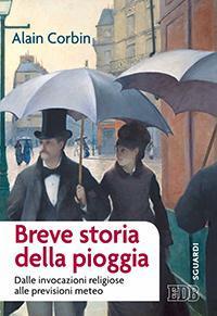 Breve storia della pioggia. Dalle invocazioni religiose alla previsioni meteo - Alain Corbin - copertina