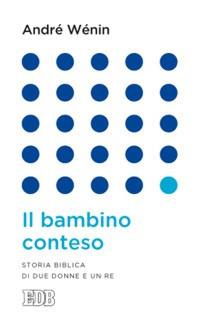 Il bambino conteso. Storia biblica di due donne e un re - André Wénin - copertina