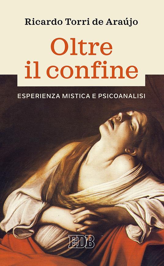 Oltre il confine. Esperienza mistica e psicoanalisi - Ricardo Torri De Araùjo - copertina