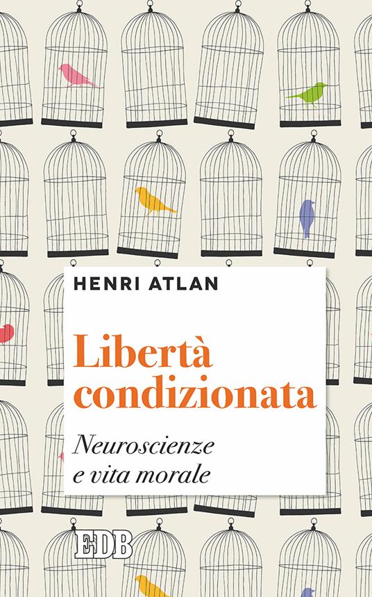 Libertà condizionata. Neuroscienze e vita morale - Henri Atlan - copertina