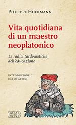 Vita quotidiana di un maestro neoplatonico. Le radici tardoantiche dell'educazione