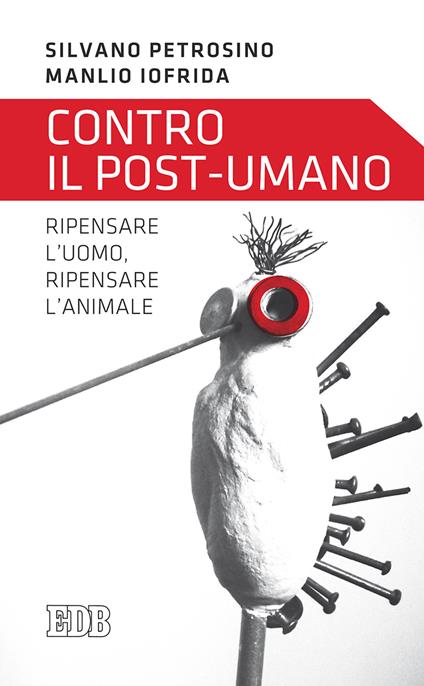 Contro il post-umano. Ripensare l'uomo, ripensare l'animale - Silvano Petrosino,Manlio Iofrida - copertina