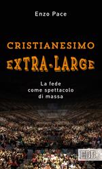 Cristianesimo extra-large. La fede come spettacolo di massa