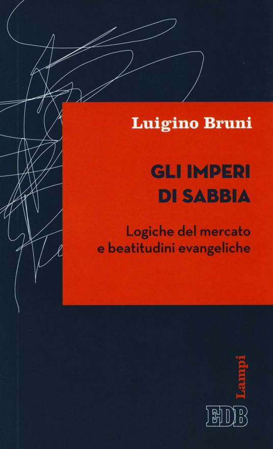 Gli imperi di sabbia. Logiche del mercato e beatitudini evangeliche - Luigino Bruni - copertina