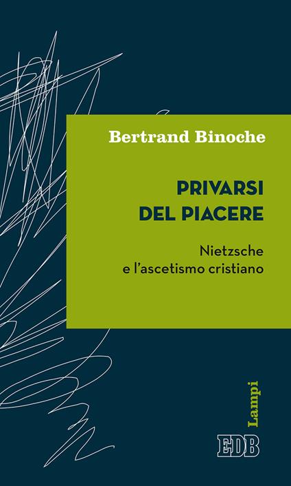 Privarsi del piacere. Nietzsche e l'ascetismo cristiano - Bertrand Binoche - copertina