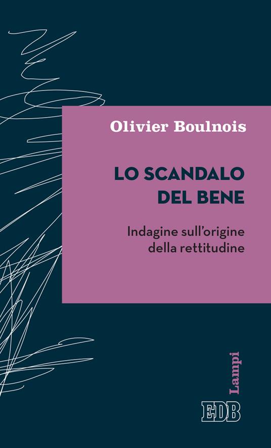 Lo scandalo del bene. Indagine sull'origine della rettitudine - Olivier Boulnois - copertina