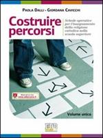 Costruire percorsi. Schede operative per l'insegnamento della religione cattolica. Volume unico. Materiali per l'insegnante. Per le scuole superiori