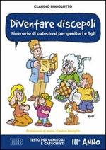 Diventare discepoli. Itinerario di catechesi per genitori e figli. III anno. Testo per genitori e catechisti