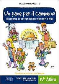 Un pane per il cammino. Itinerario di catechesi per genitori e figli. IV anno. Testo per genitori e catechisti - Claudio Rugolotto - copertina