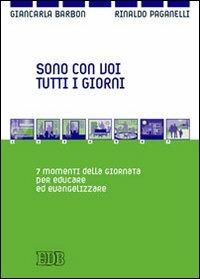 Sono con voi tutti i giorni. 7 momenti della giornata per educare ed evangelizzare - Rinaldo Paganelli,Giancarla Barbon - copertina