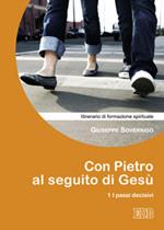 Con Pietro al seguito di Gesù. Itinerario di formazione spirituale per i giovani. Vol. 1: I passi decisivi