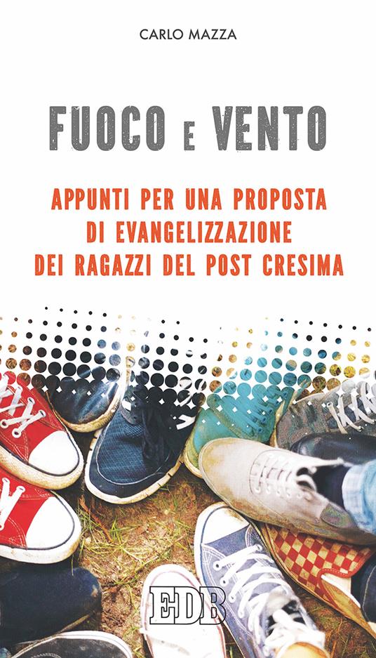 Fuoco e vento. Appunti per una proposta di evangelizzazione dei ragazzi post-Cresima - Carlo Mazza - copertina