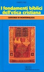 I fondamenti biblici dell'Etica cristiana. Catechesi di Monteveglio. Vol. 6