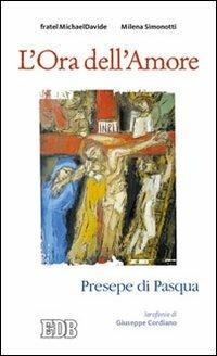 L'ora dell'amore. Presepe di Pasqua. Ierofanie di Giuseppe Cordiano - MichaelDavide Semeraro,Milena Simonotti,Giuseppe Cordiano - copertina