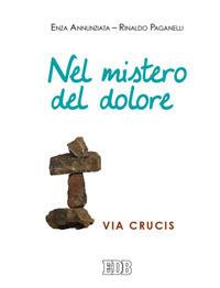 Nel mistero del dolore. Via Crucis - Enza Annunziata,Rinaldo Paganelli - copertina