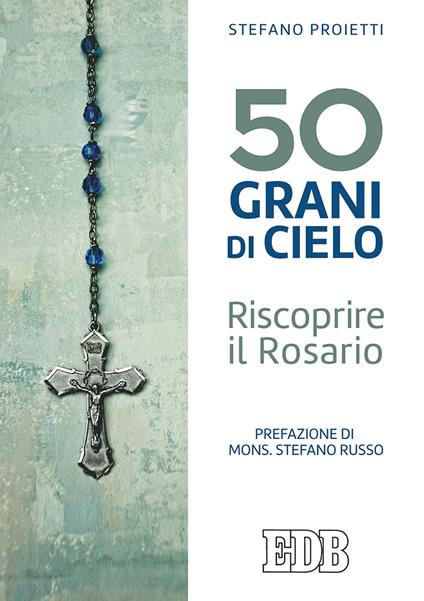 50 grani di cielo. Riscoprire il Rosario - Stefano Proietti - copertina