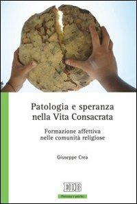 Patologia e speranza nella vita consacrata. Formazione affettiva nelle comunità religiose - Giuseppe Crea - copertina